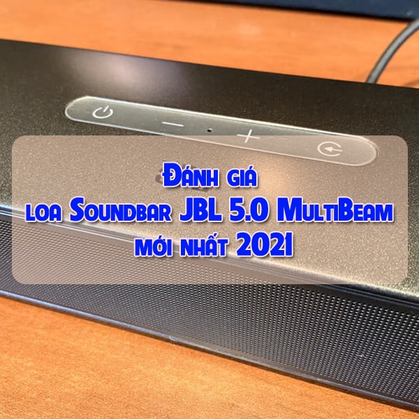 Đánh giá loa Soundbar JBL 5.0 MultiBeam mới nhất 2021