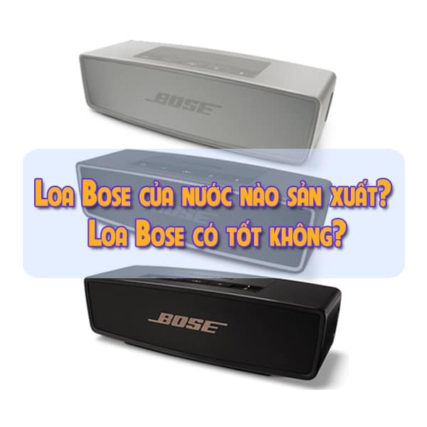 Loa Bose của nước nào sản xuất? Loa Bose có tốt không?