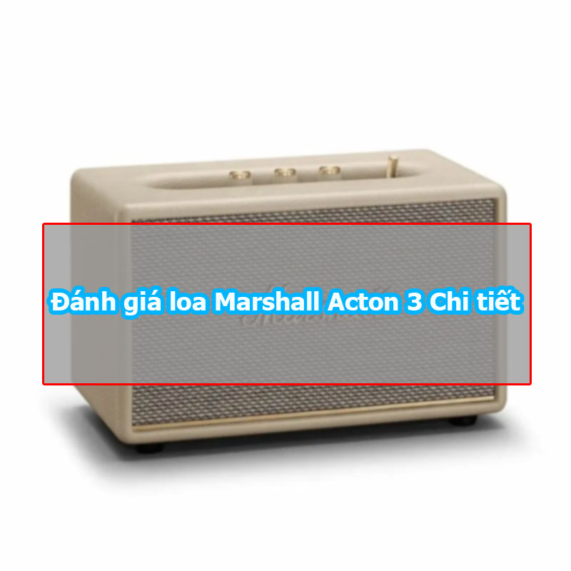 [Đánh giá] Loa Marshall Acton 3 Chi tiết
