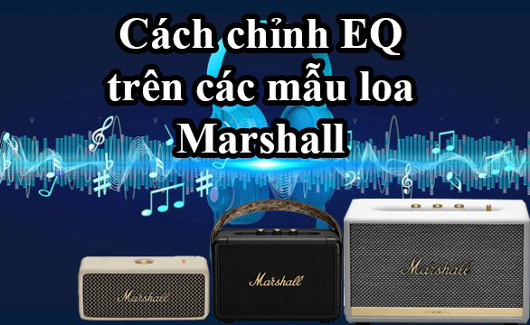 Hướng dẫn chỉnh EQ trên các mẫu loa marshall