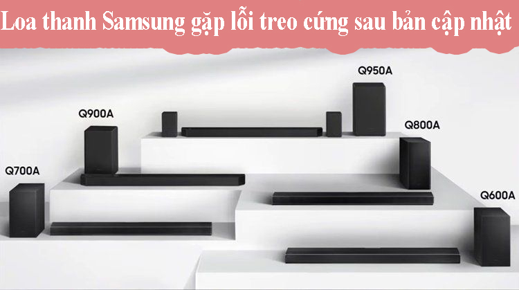 Loa thanh Samsung gặp lỗi treo cứng sau bản cập nhật