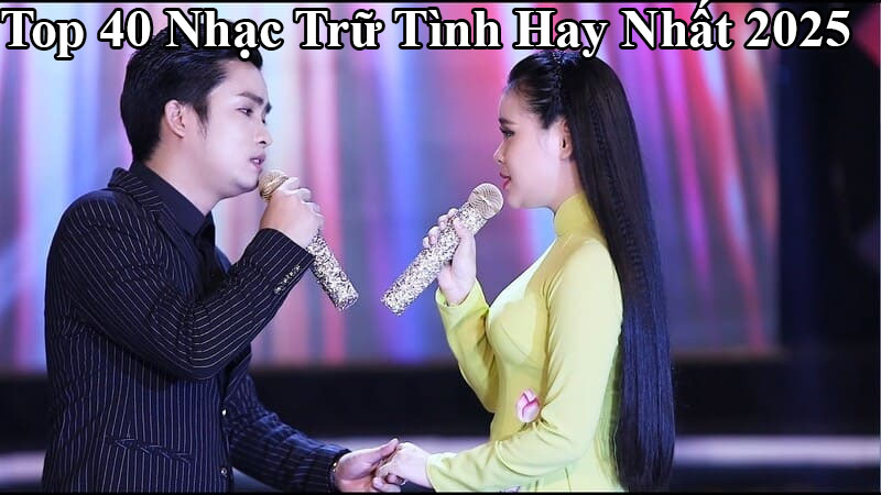 Top 40 Nhạc Trữ Tình Hay Nhất 2025