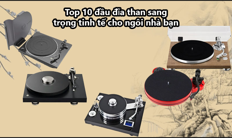 Top 10 đầu đĩa than sang trọng tinh tế cho ngôi nhà bạn !